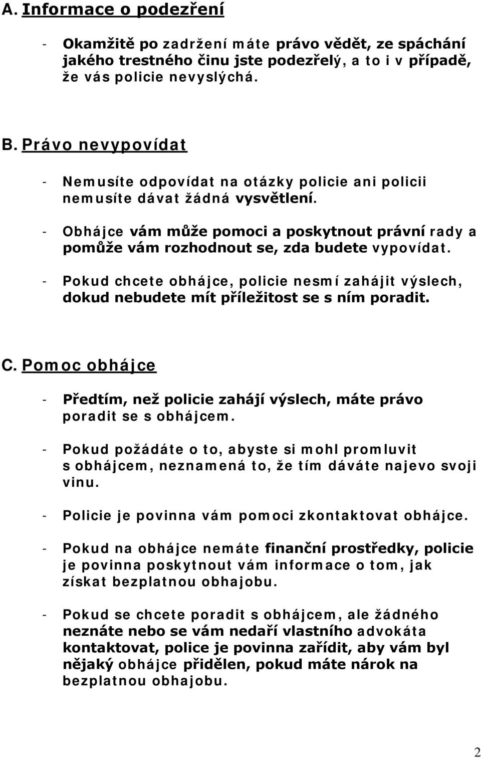- Obhájce vám může pomoci a poskytnout právní rady a pomůže vám rozhodnout se, zda budete vypovídat.
