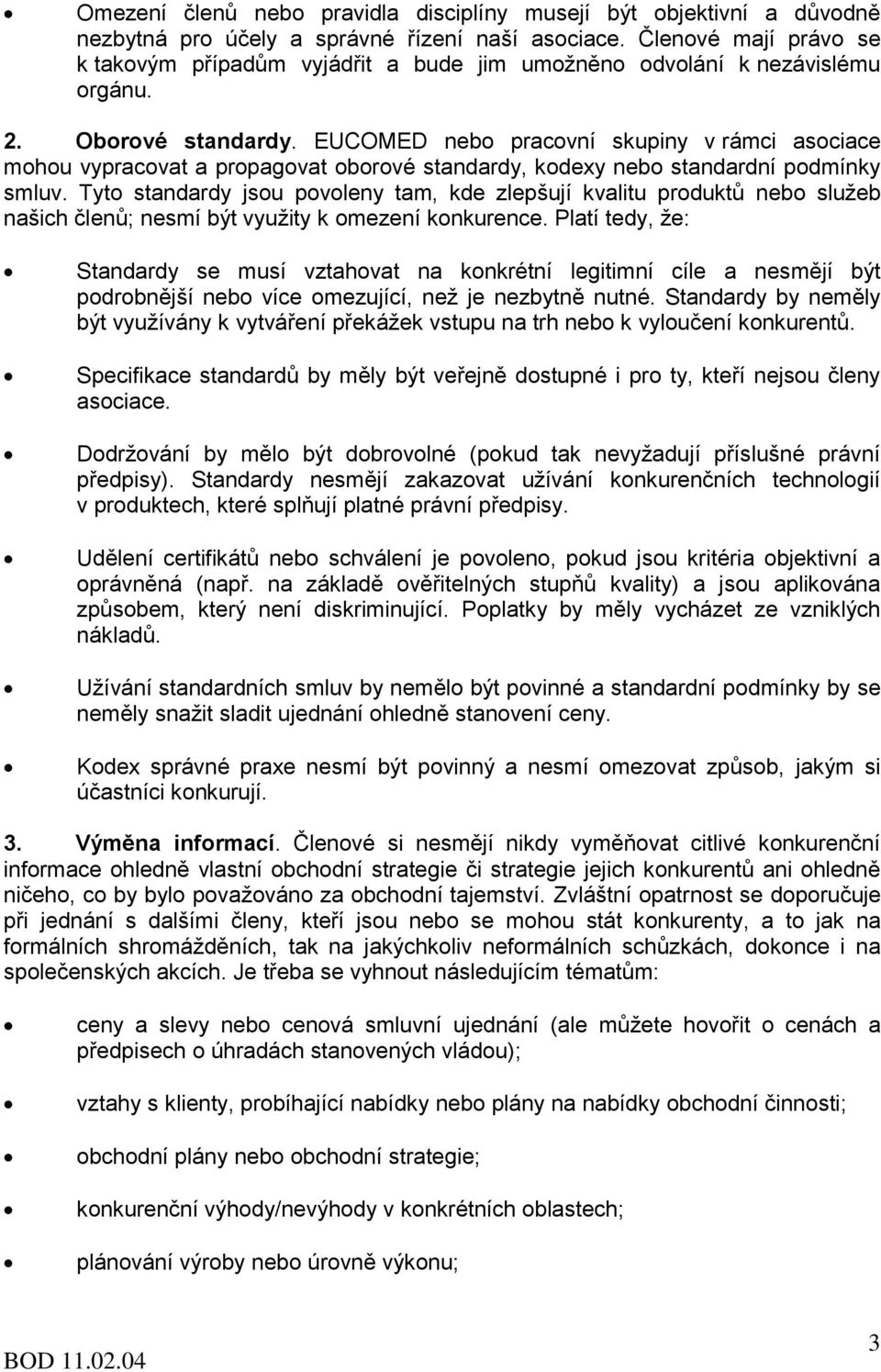 EUCOMED nebo pracovní skupiny v rámci asociace mohou vypracovat a propagovat oborové standardy, kodexy nebo standardní podmínky smluv.