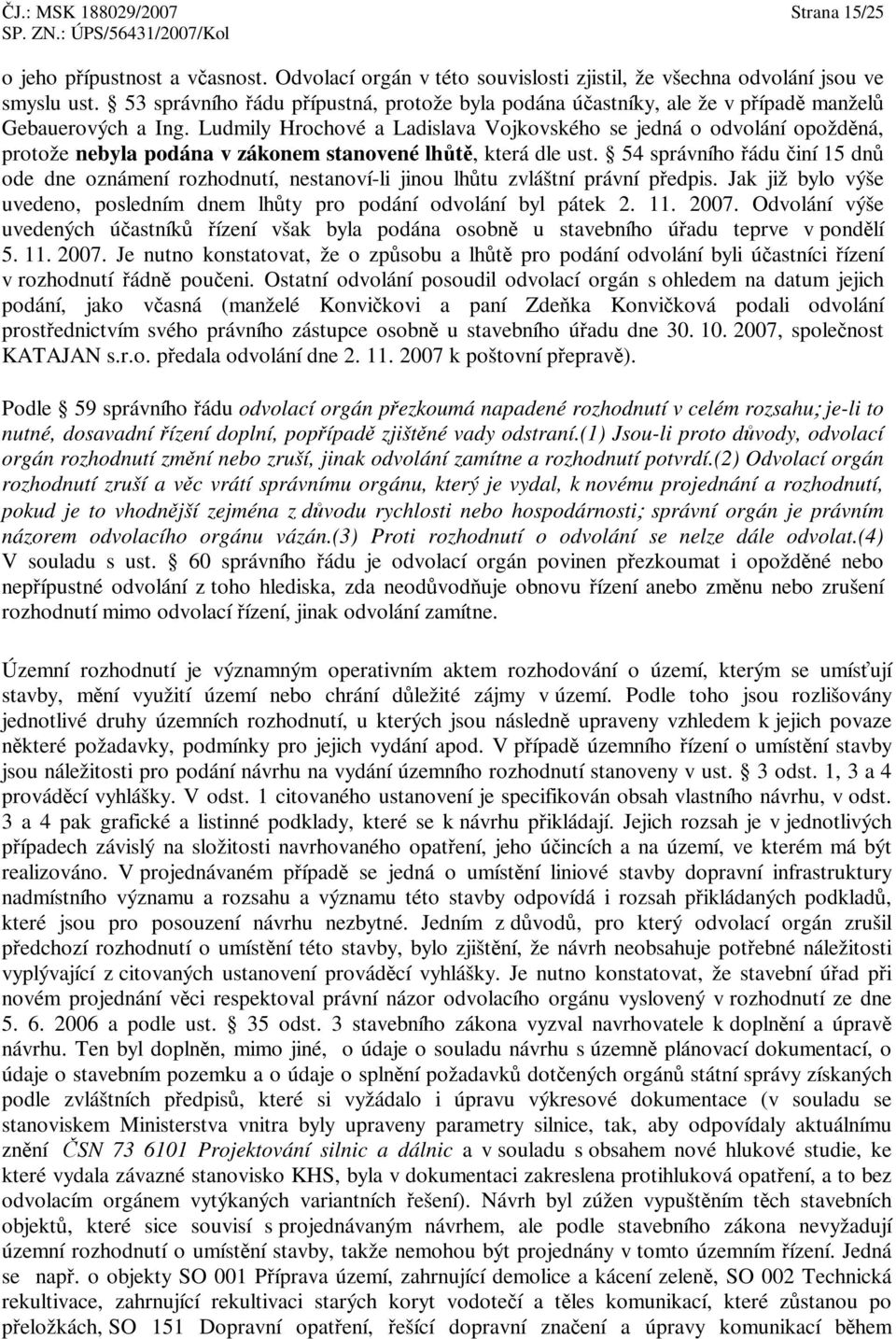 Ludmily Hrochové a Ladislava Vojkovského se jedná o odvolání opoždná, protože nebyla podána v zákonem stanovené lht, která dle ust.