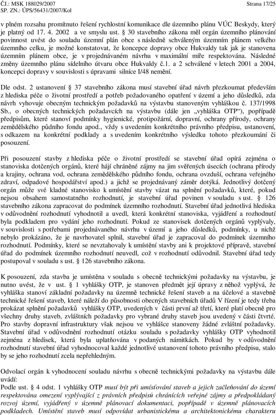 Hukvaldy tak jak je stanovena územním plánem obce, je v projednávaném návrhu v maximální míe respektována. Následné zmny územního plánu sídelního útvaru obce Hukvaldy.1.