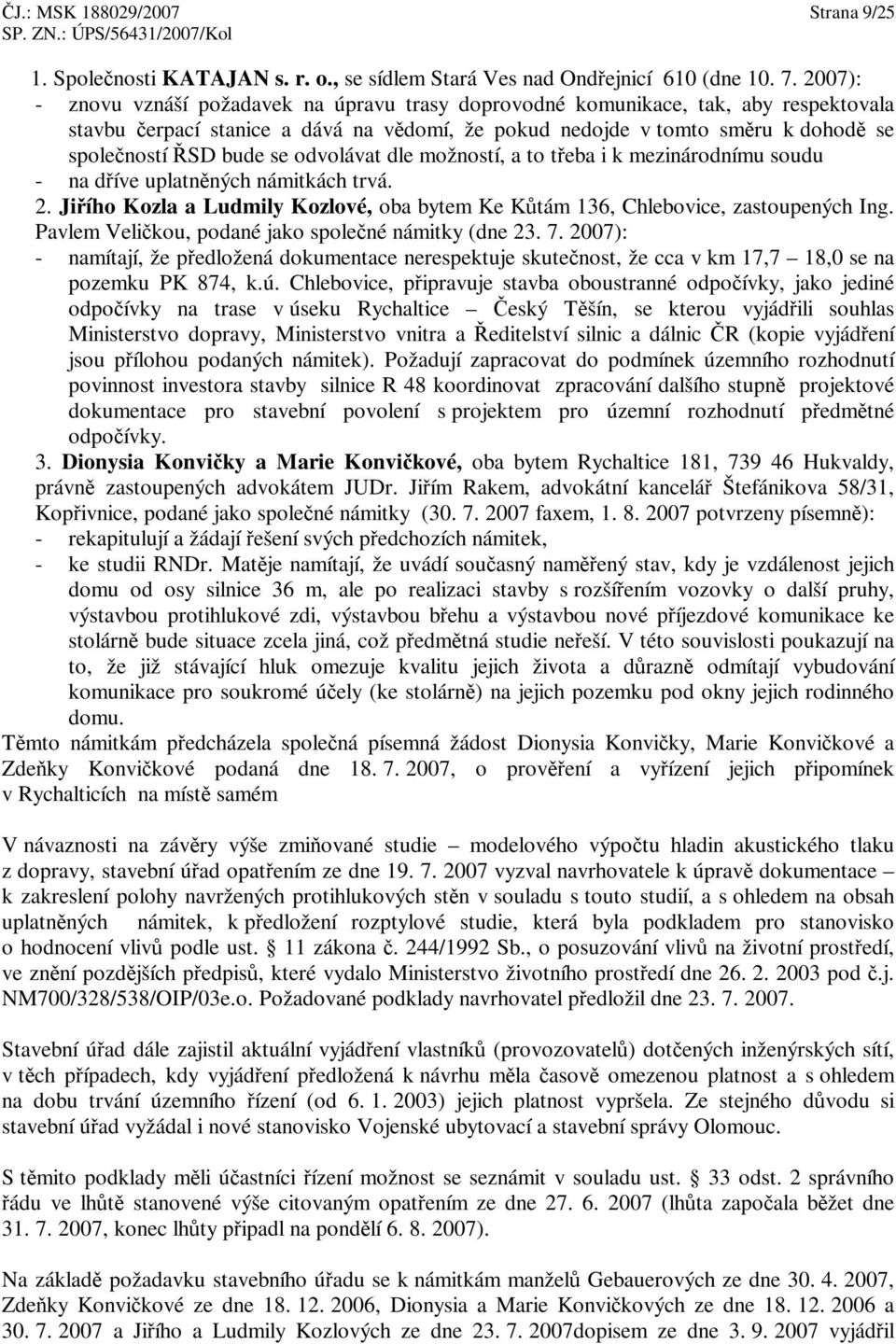 odvolávat dle možností, a to teba i k mezinárodnímu soudu - na díve uplatnných námitkách trvá. 2. Jiího Kozla a Ludmily Kozlové, oba bytem Ke Ktám 136, Chlebovice, zastoupených Ing.