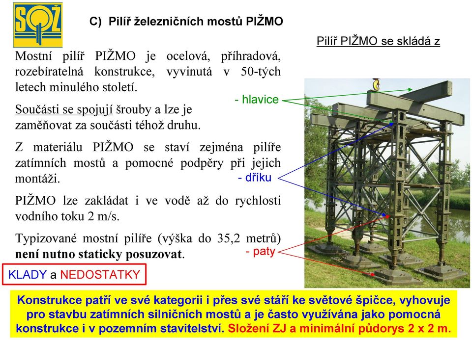 PIŽMO lze zakládat i ve vodě až do rychlosti vodního toku 2 m/s. Typizované mostní pilíře (výška do 35,2 metrů) - paty není nutno staticky posuzovat.