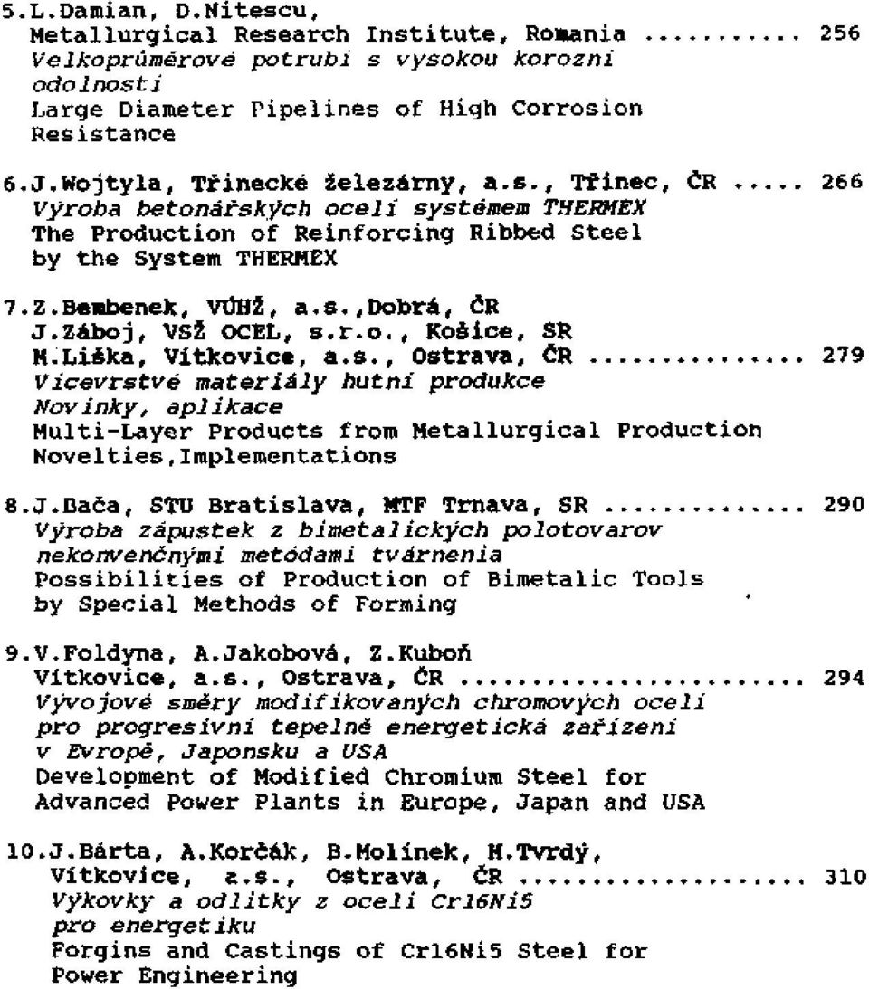 Záboj, VSŽ OCEL, s.r.o., Kosice, SR M.Liška, Vitkovice, a.s., Ostrava, ČR 279 Vícevrstvé materiály hutni produkce Novinky, aplikace Multi-Layer Products from Metallurgical Production Novelties,Implementations 8.