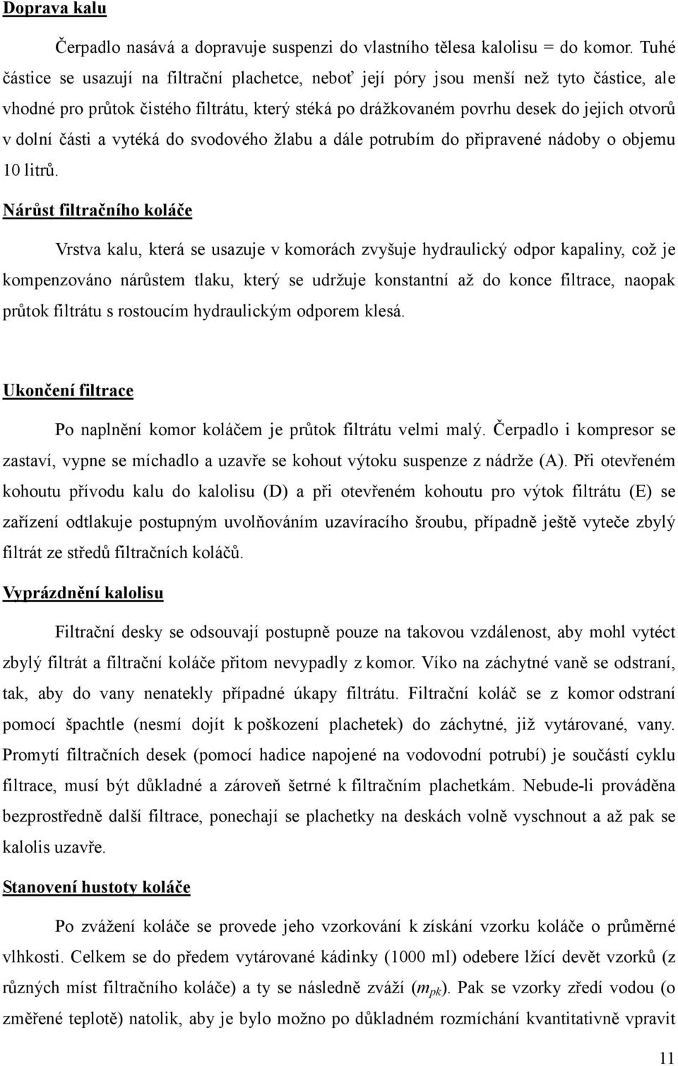 části a vytéká do svodového žlabu a dále potrubím do připravené nádoby o objemu 1 litrů.