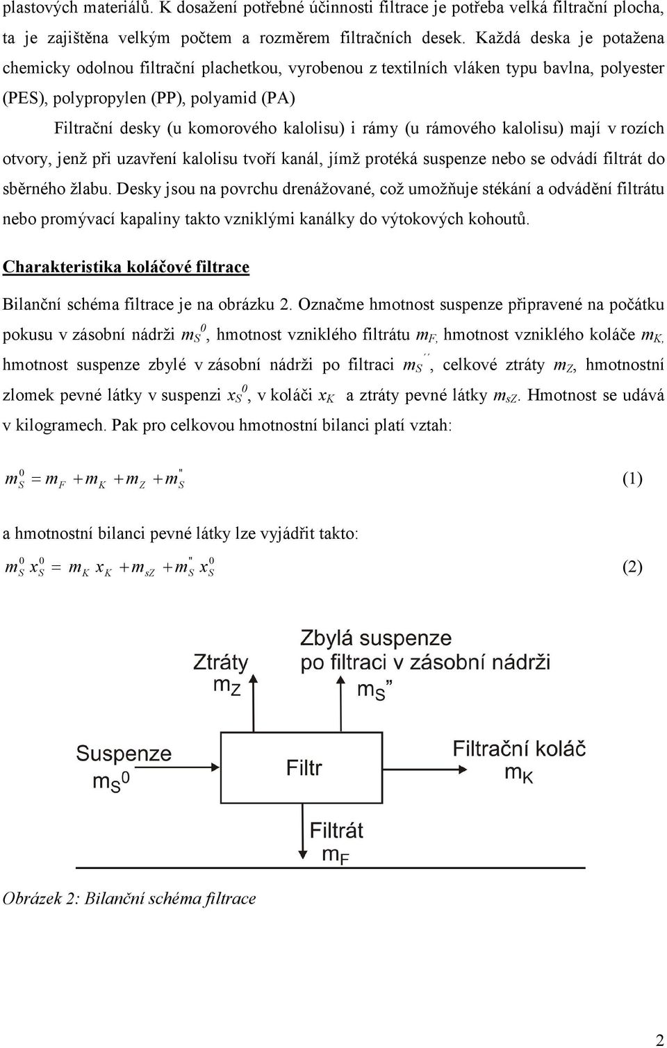 rámy (u rámového kalolisu) mají v rozích otvory, jenž při uzavření kalolisu tvoří kanál, jímž protéká suspenze nebo se odvádí filtrát do sběrného žlabu.