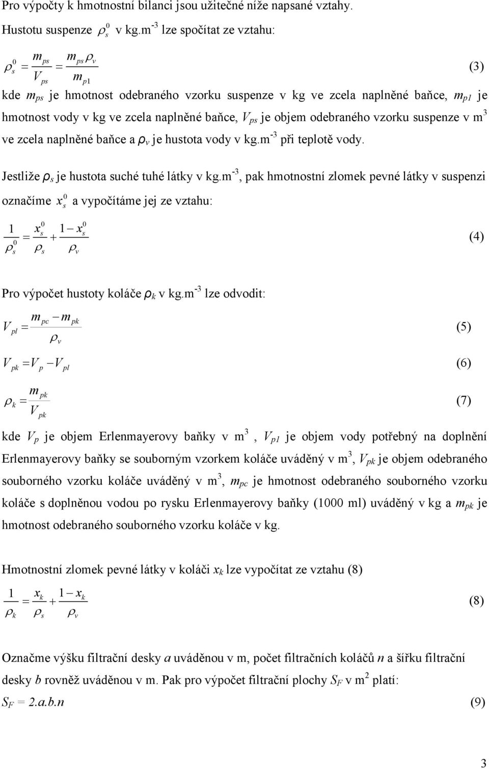 objem odebraného vzorku suspenze v m 3 ve zcela naplněné baňce a ρ v je hustota vody v kg.m -3 při teplotě vody. Jestliže ρ s je hustota suché tuhé látky v kg.