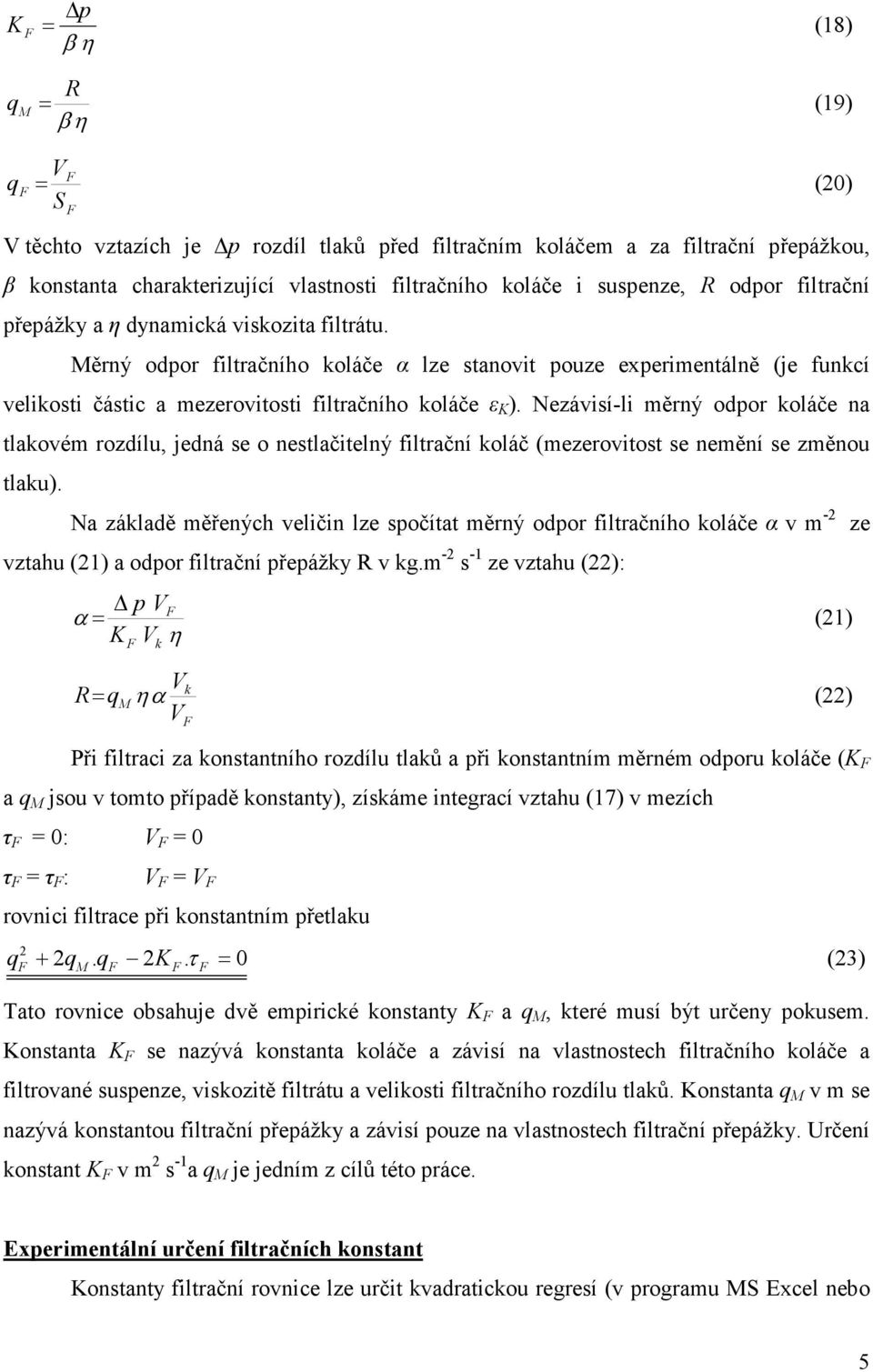 Nezávisí-li měrný odpor koláče na tlakovém rozdílu, jedná se o nestlačitelný filtrační koláč (mezerovitost se nemění se změnou tlaku).