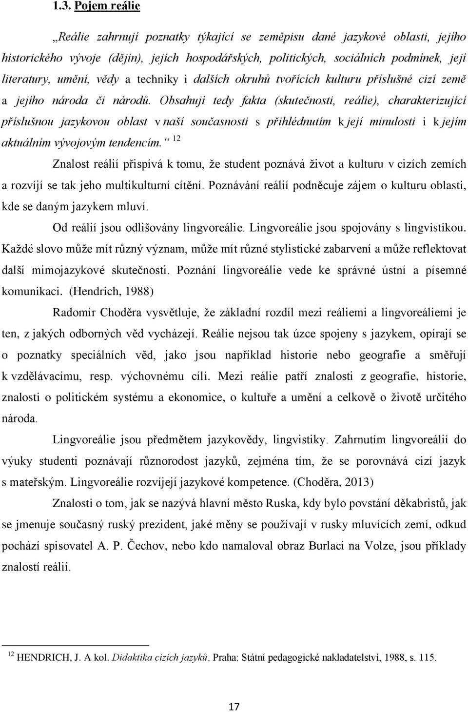 Obsahují tedy fakta (skutečnosti, reálie), charakterizující příslušnou jazykovou oblast v naší současnosti s přihlédnutím k její minulosti i k jejím aktuálním vývojovým tendencím.