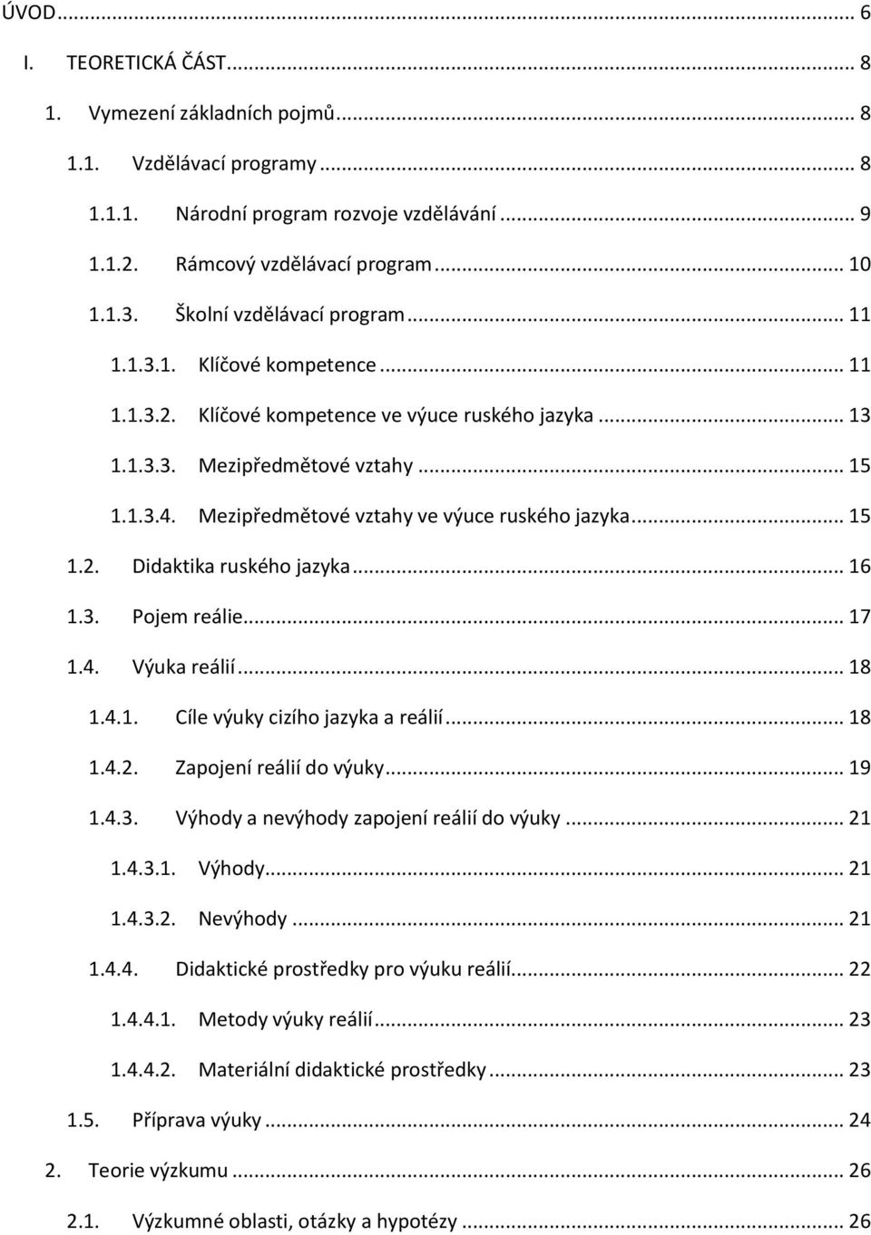 Mezipředmětové vztahy ve výuce ruského jazyka... 15 1.2. Didaktika ruského jazyka... 16 1.3. Pojem reálie... 17 1.4. Výuka reálií... 18 1.4.1. Cíle výuky cizího jazyka a reálií... 18 1.4.2. Zapojení reálií do výuky.