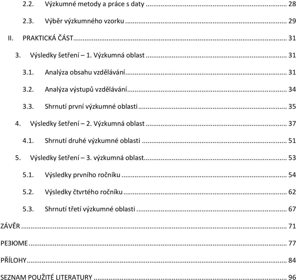 Výzkumná oblast... 37 4.1. Shrnutí druhé výzkumné oblasti... 51 5. Výsledky šetření 3. výzkumná oblast... 53 5.1. Výsledky prvního ročníku... 54 5.