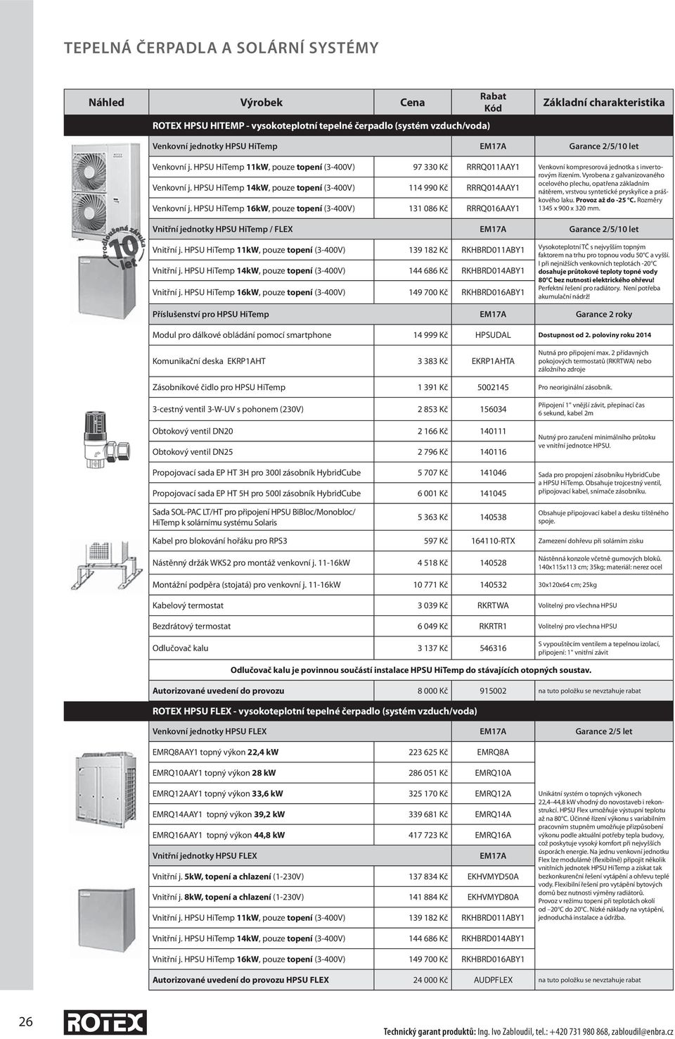 HPSU HiTemp 14kW, pouze topení (3-400V) 114 990 Kč RRRQ014AAY1 nátěrem, vrstvou syntetické pryskyřice a práškového laku. Provoz až do -25 C. Rozměry Venkovní j.