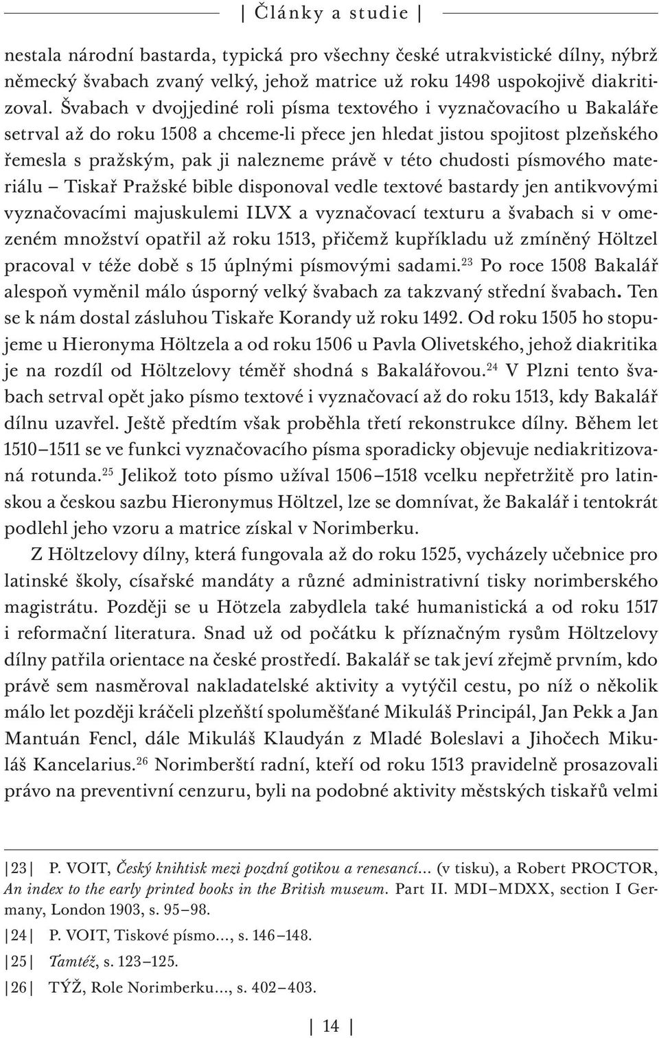 chudosti písmového materiálu Tiskař Pražské bible disponoval vedle textové bastardy jen antikvovými vyznačovacími majuskulemi ILVX a vyznačovací texturu a švabach si v omezeném množství opatřil až