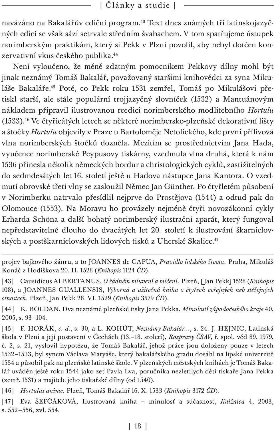 44 Není vyloučeno, že méně zdatným pomocníkem Pekkovy dílny mohl být jinak neznámý Tomáš Bakalář, považovaný staršími knihovědci za syna Mikuláše Bakaláře.