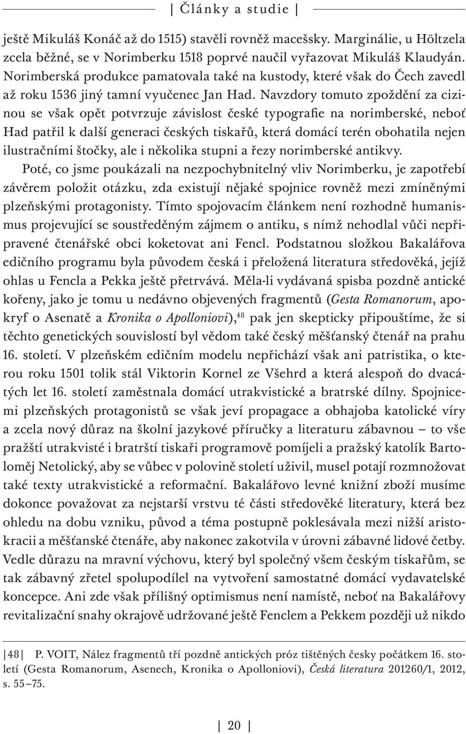 Navzdory tomuto zpoždění za cizinou se však opět potvrzuje závislost české typografie na norimberské, neboť Had patřil k další generaci českých tiskařů, která domácí terén obohatila nejen