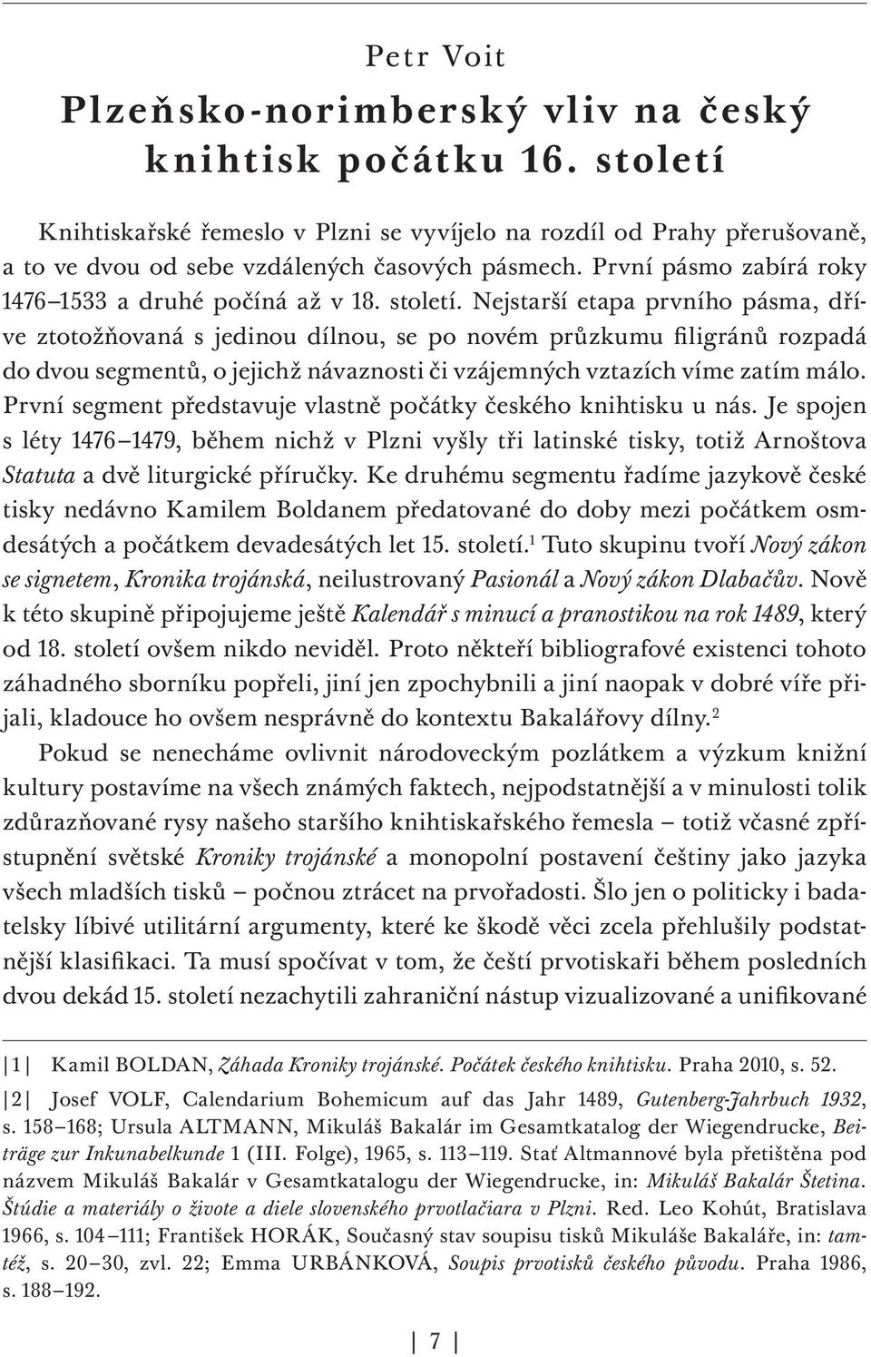 Nejstarší etapa prvního pásma, dříve ztotožňovaná s jedinou dílnou, se po novém průzkumu filigránů rozpadá do dvou segmentů, o jejichž návaznosti či vzájemných vztazích víme zatím málo.