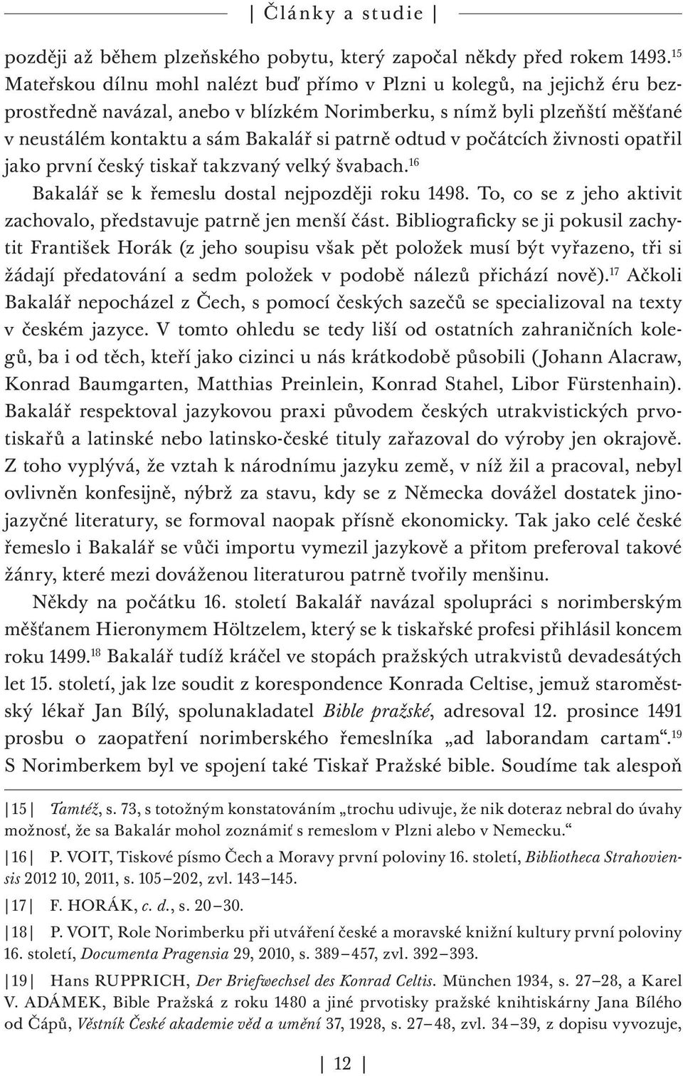 odtud v počátcích živnosti opatřil jako první český tiskař takzvaný velký švabach. 16 Bakalář se k řemeslu dostal nejpozději roku 1498.