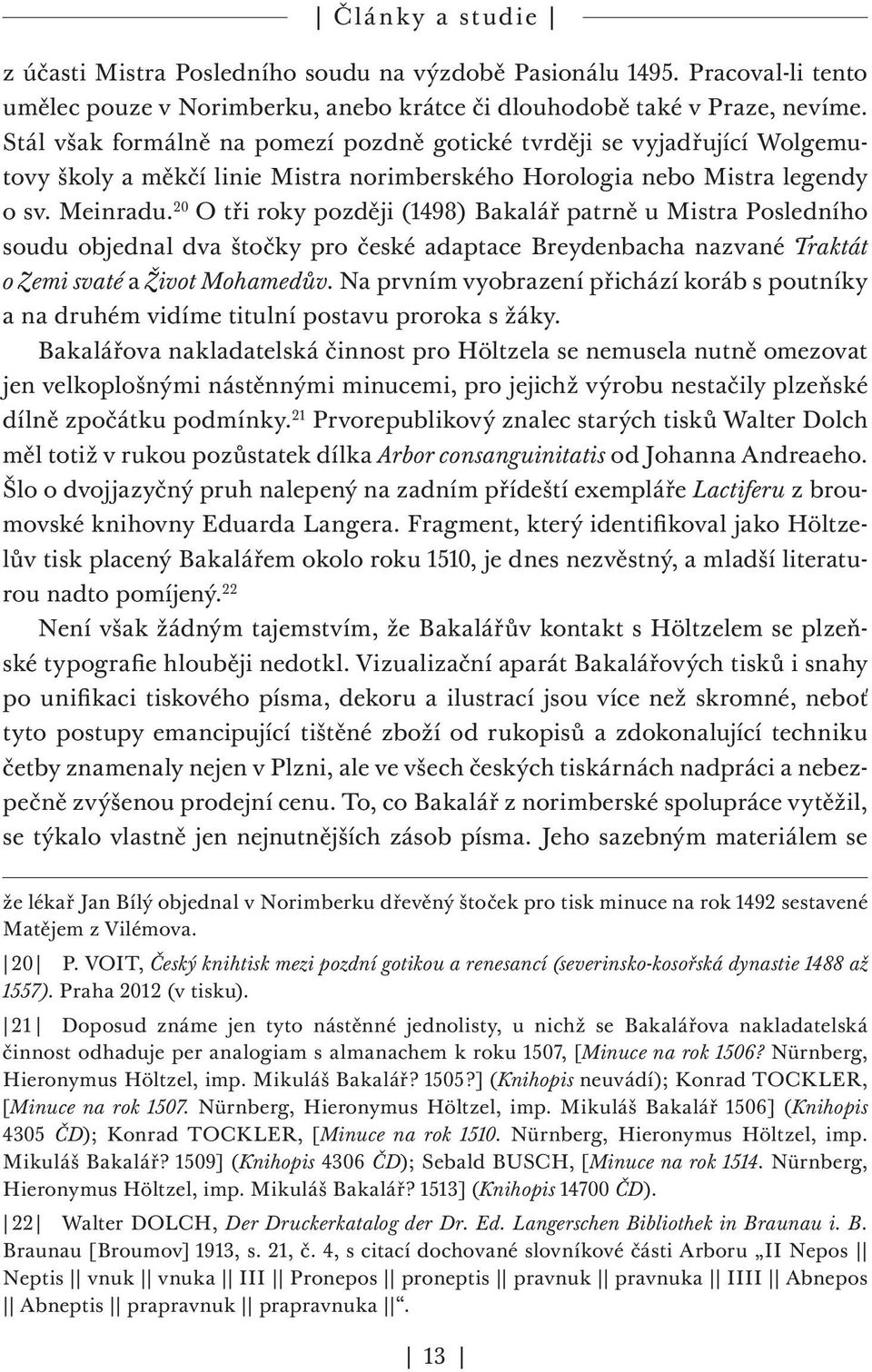 20 O tři roky později (1498) Bakalář patrně u Mistra Posledního soudu objednal dva štočky pro české adaptace Breydenbacha nazvané Traktát o Zemi svaté a Život Mohamedův.