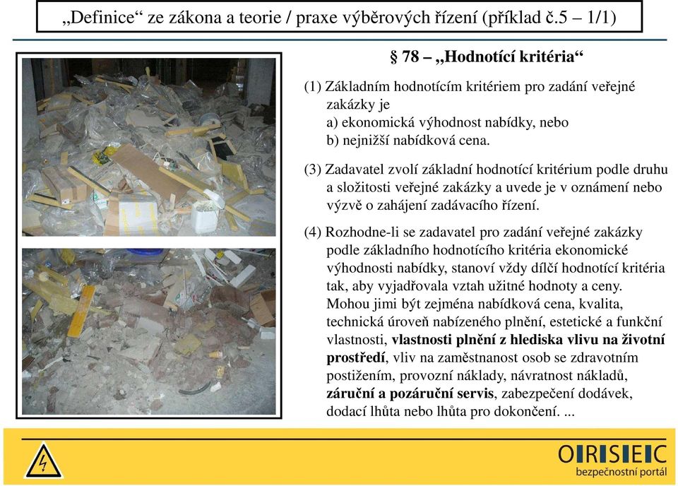 (3) Zadavatel zvolí základní hodnotící kritérium podle druhu a složitosti veřejné zakázky a uvede je v oznámení nebo výzvě o zahájení zadávacího řízení.