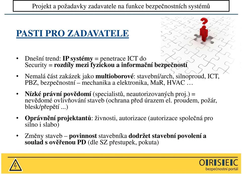 povědomí (specialistů, neautorizovaných proj.) = nevědomé ovlivňování staveb (ochrana před úrazem el. proudem, požár, blesk/přepětí.