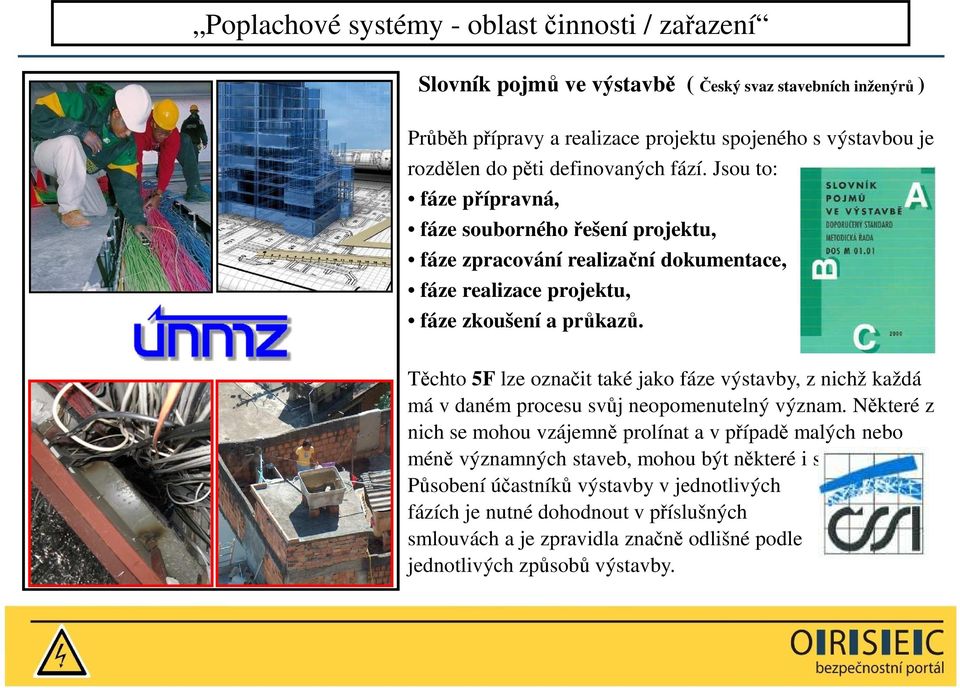 Těchto 5F lze označit také jako fáze výstavby, z nichž každá má v daném procesu svůj neopomenutelný význam.