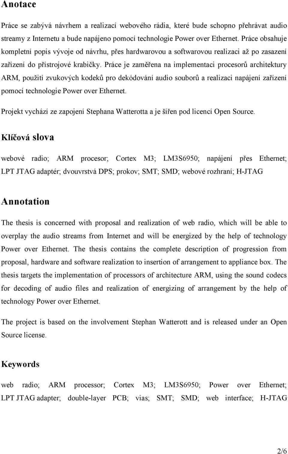 Práce je zaměřena na implementaci procesorů architektury ARM, použití zvukových kodeků pro dekódování audio souborů a realizaci napájení zařízení pomocí technologie Power over Ethernet.