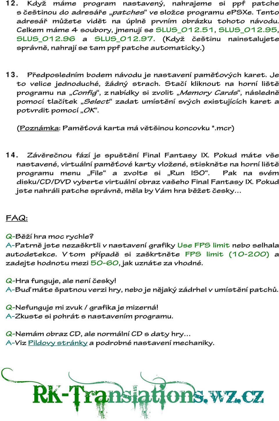 Předposledním bodem návodu je nastavení paměťových karet. Je to velice jednoduché, žádný strach.