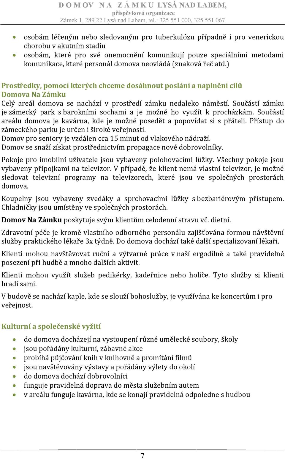 Součástí zámku je zámecký park s barokními sochami a je možné ho využít k procházkám. Součástí areálu domova je kavárna, kde je možné posedět a popovídat si s přáteli.