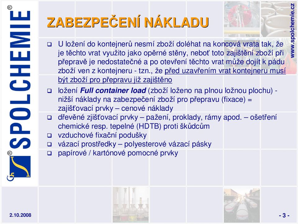 , že před uzavřením vrat kontejneru musí být zboží pro přepravu již zajištěno ložení Full container load (zboží loženo na plnou ložnou plochu) - nižší náklady na zabezpečení