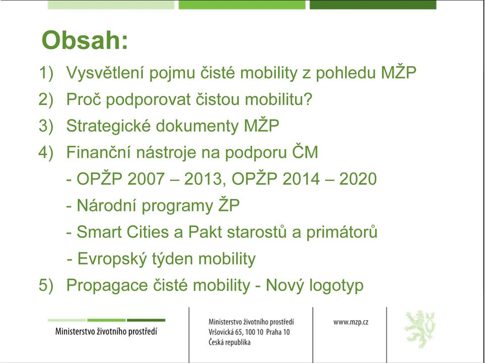 3) Strategické dokumenty MŽP 4) Finanční nástroje na podporu ČM - OPŽP 2007