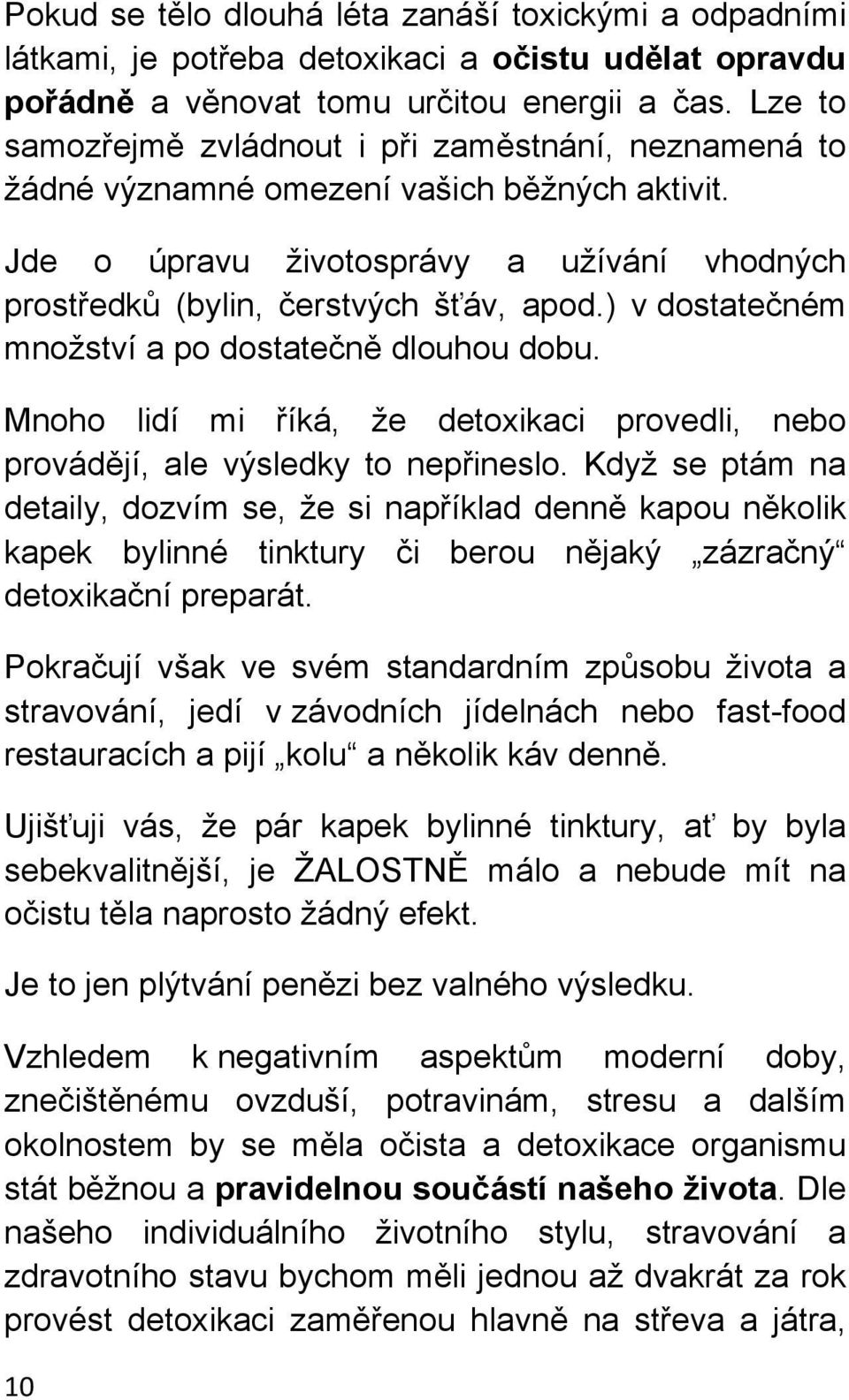 ) v dostatečném množství a po dostatečně dlouhou dobu. Mnoho lidí mi říká, že detoxikaci provedli, nebo provádějí, ale výsledky to nepřineslo.