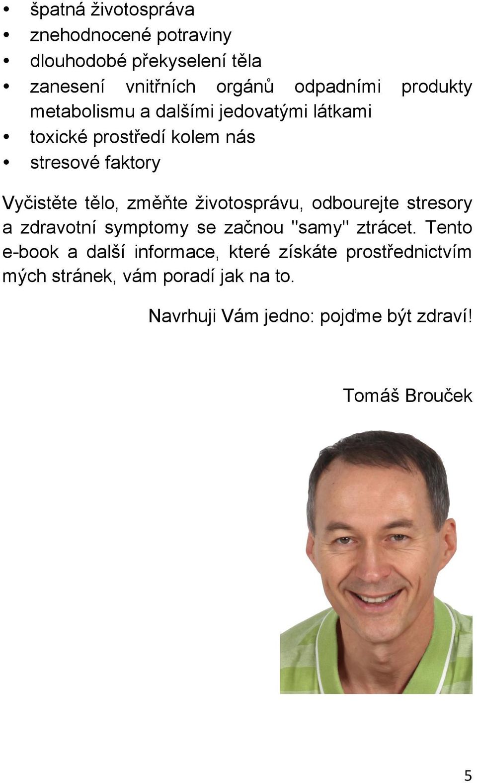 změňte životosprávu, odbourejte stresory a zdravotní symptomy se začnou "samy" ztrácet.