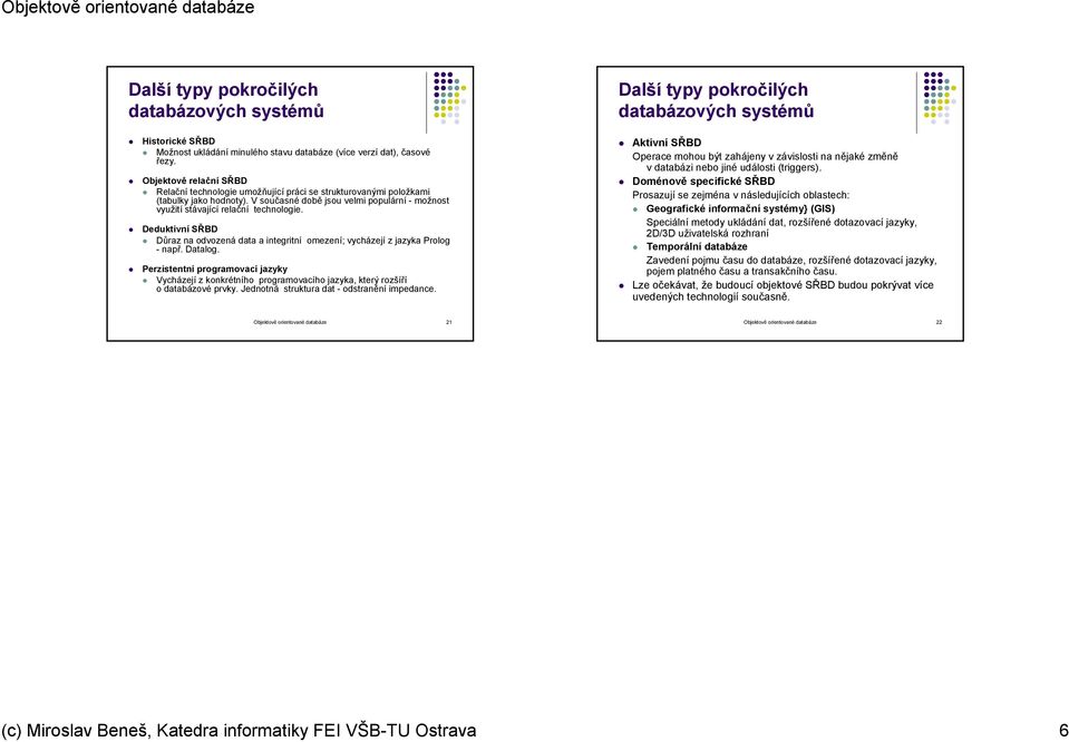 Deduktivní SŘBD Důraz na odvozená data a integritní omezení; vycházejí z jazyka Prolog - např. Datalog.