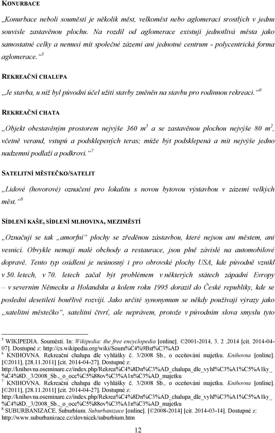 5 REKREAČNÍ CHALUPA Je stavba, u níţ byl původní účel uţití stavby změněn na stavbu pro rodinnou rekreaci.