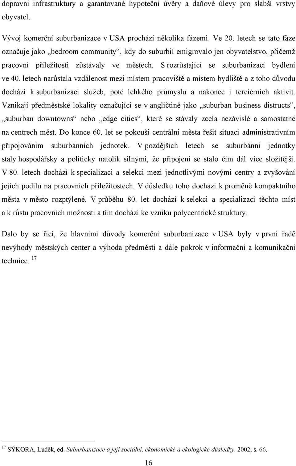 letech narůstala vzdálenost mezi místem pracoviště a místem bydliště a z toho důvodu dochází k suburbanizaci sluţeb, poté lehkého průmyslu a nakonec i terciérních aktivit.