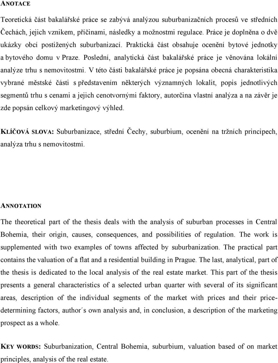 Poslední, analytická část bakalářské práce je věnována lokální analýze trhu s nemovitostmi.