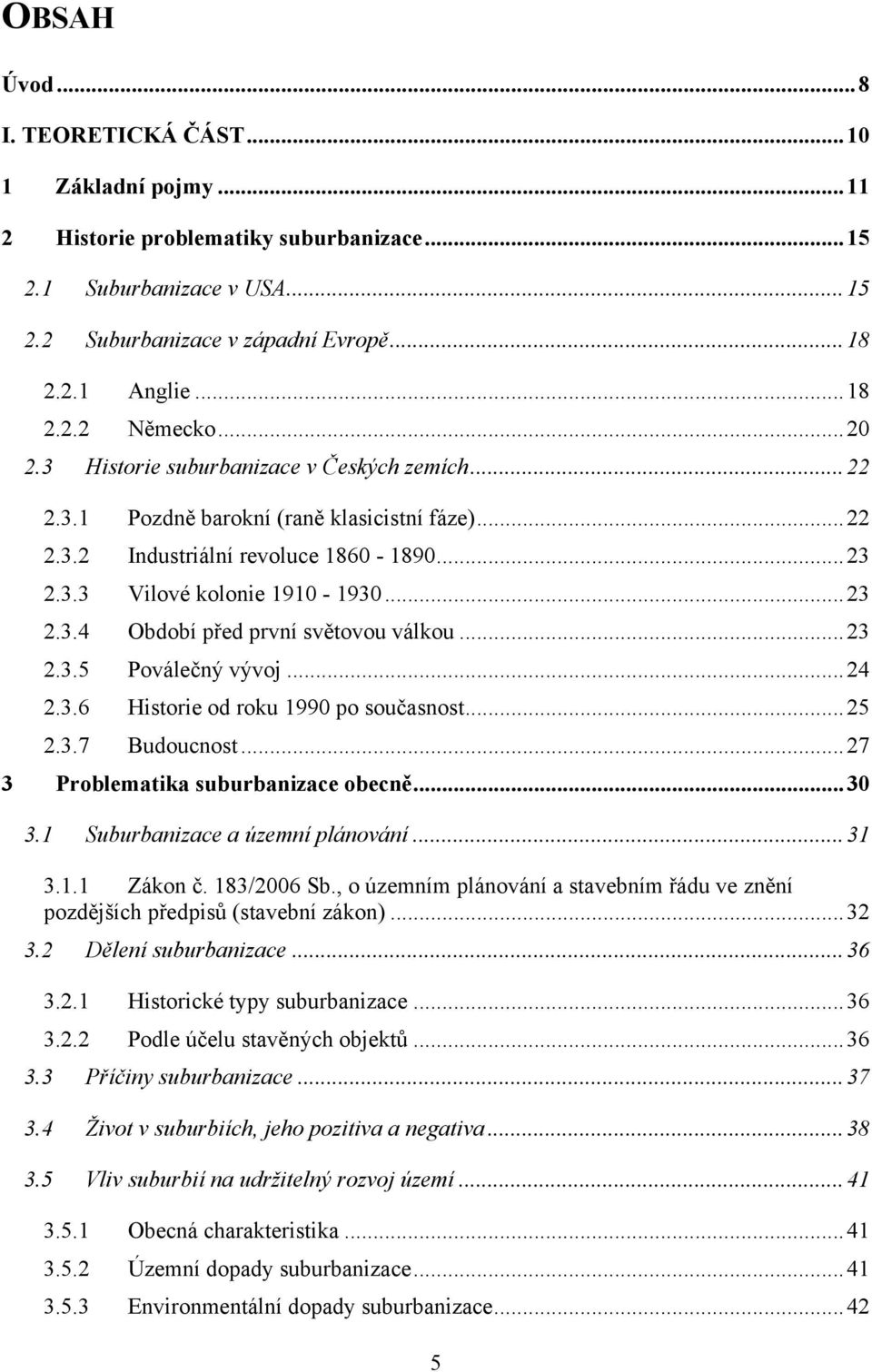 .. 23 2.3.5 Poválečný vývoj... 24 2.3.6 Historie od roku 1990 po současnost... 25 2.3.7 Budoucnost... 27 3 Problematika suburbanizace obecně... 30 3.1 Suburbanizace a územní plánování... 31 3.1.1 Zákon č.