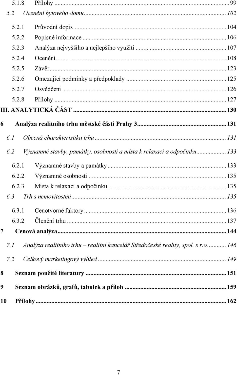 1 Obecná charakteristika trhu... 131 6.2 Významné stavby, památky, osobnosti a místa k relaxaci a odpočinku... 133 6.2.1 Významné stavby a památky... 133 6.2.2 Významné osobnosti... 135 6.2.3 Místa k relaxaci a odpočinku.