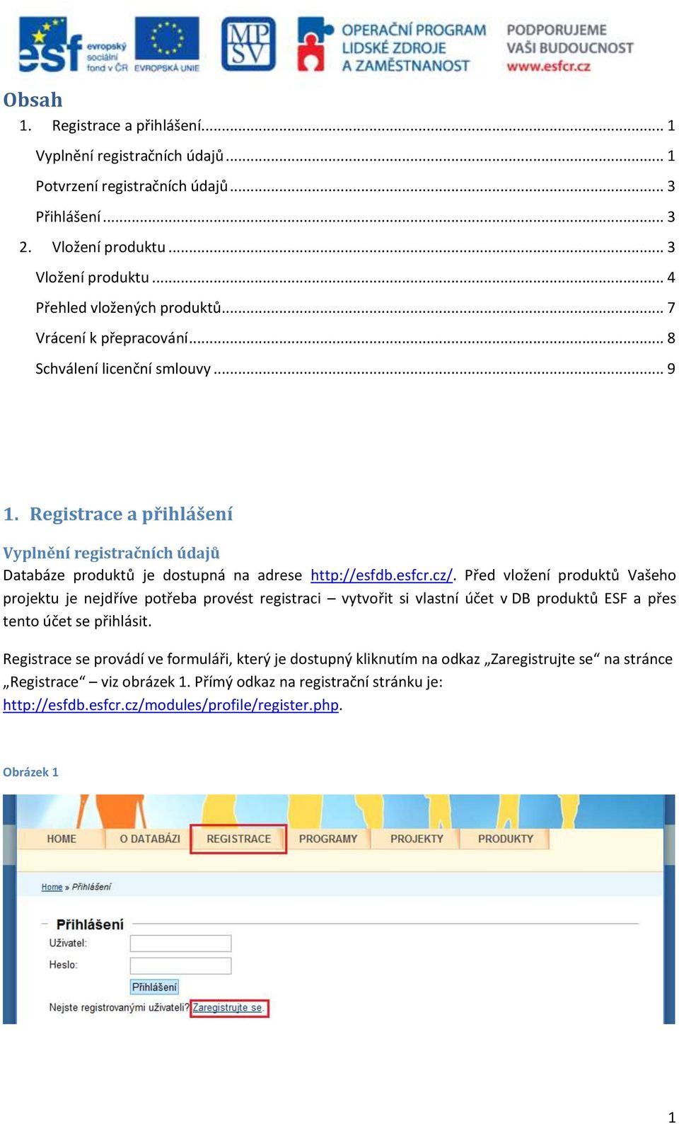 Registrace a přihlášení Vyplnění registračních údajů Databáze produktů je dostupná na adrese http://esfdb.esfcr.cz/.