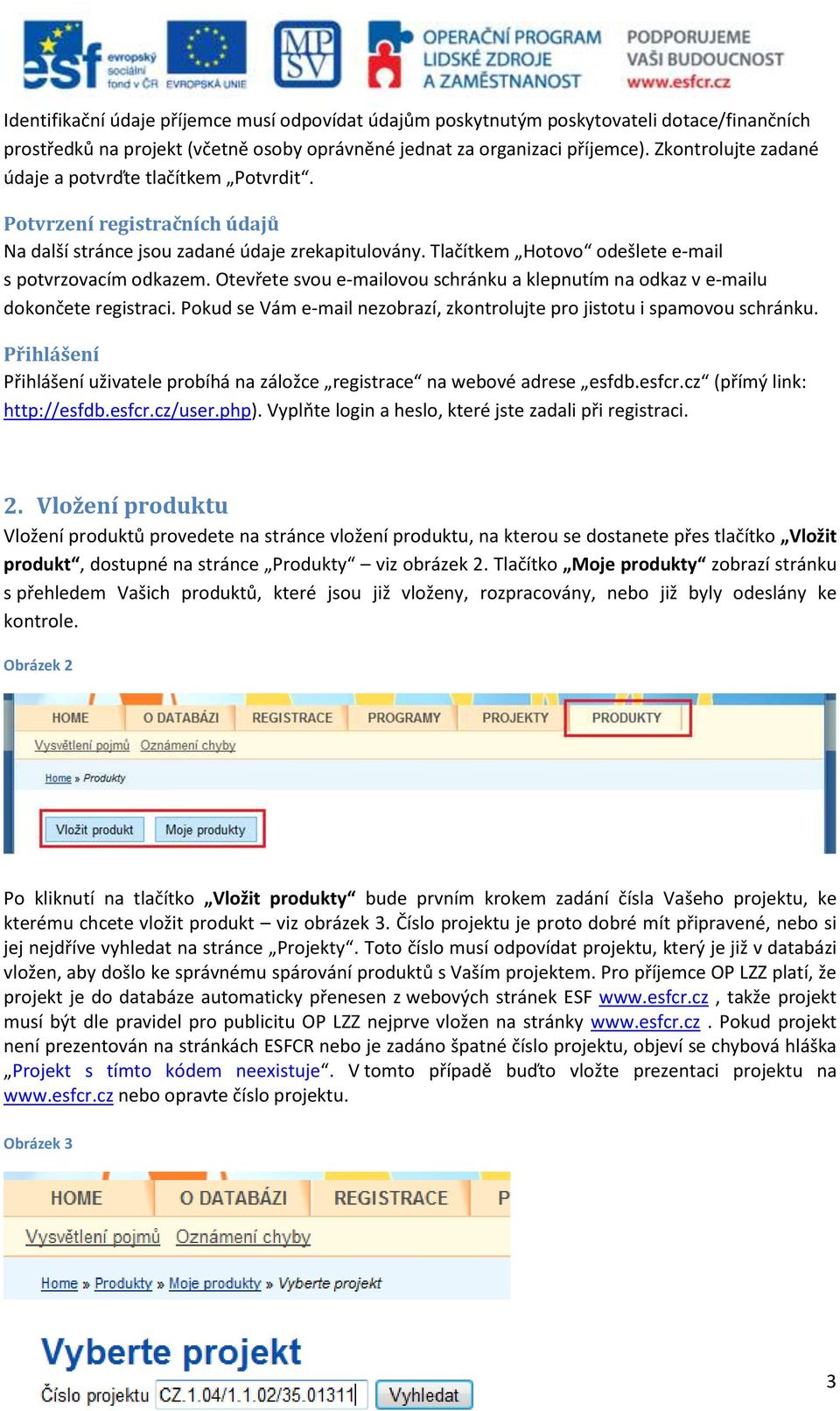 Otevřete svou e-mailovou schránku a klepnutím na odkaz v e-mailu dokončete registraci. Pokud se Vám e-mail nezobrazí, zkontrolujte pro jistotu i spamovou schránku.