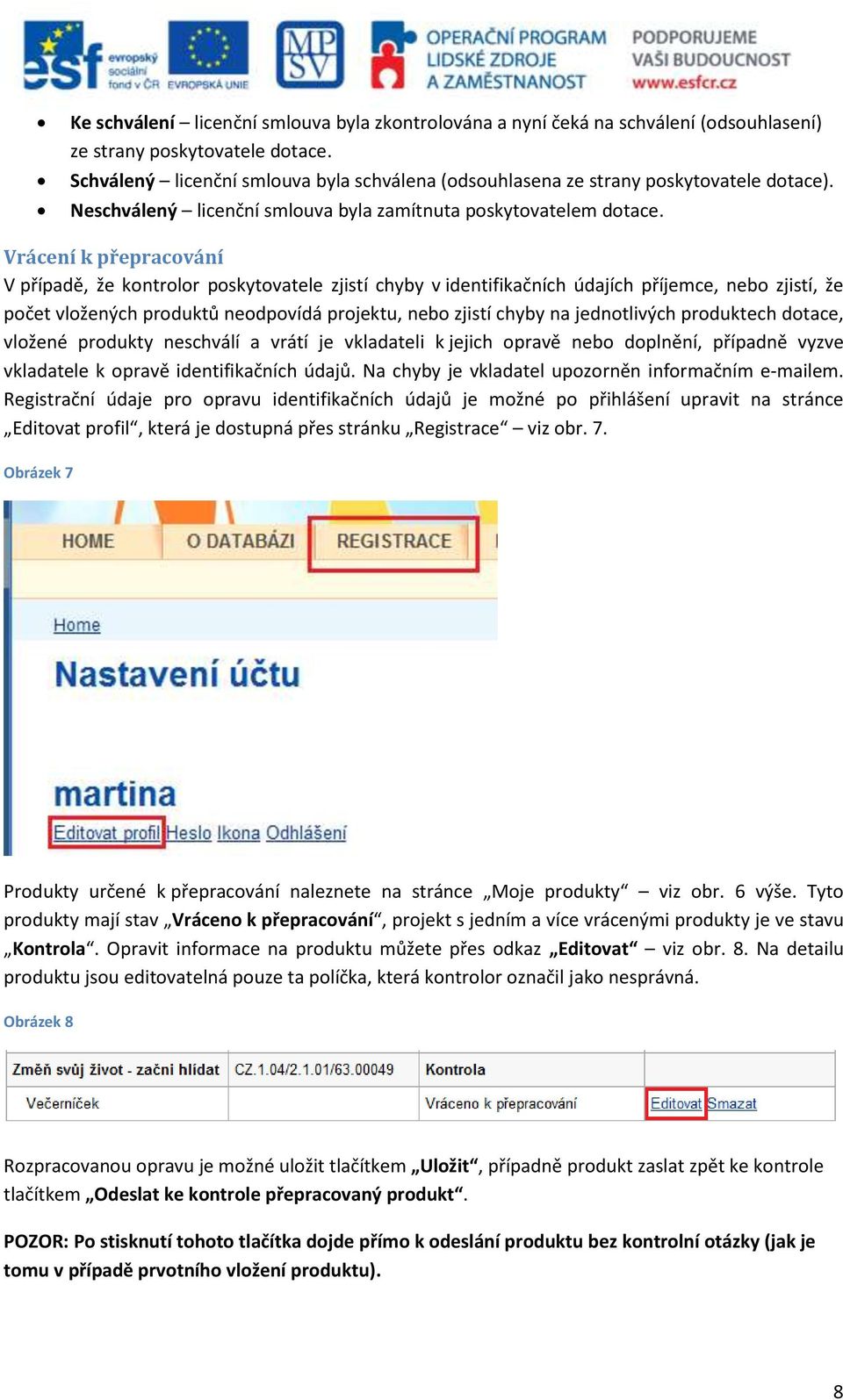 Vrácení k přepracování V případě, že kontrolor poskytovatele zjistí chyby v identifikačních údajích příjemce, nebo zjistí, že počet vložených produktů neodpovídá projektu, nebo zjistí chyby na