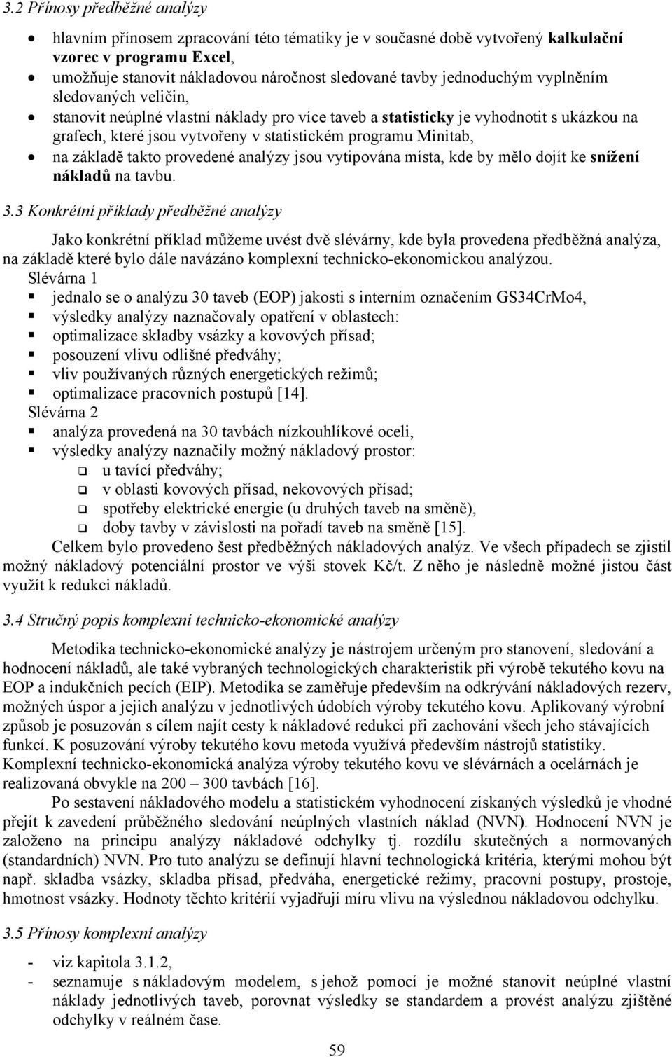 základě takto provedené analýzy jsou vytipována místa, kde by mělo dojít ke snížení nákladů na tavbu. 3.