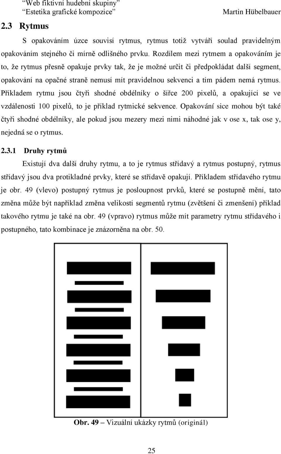 nemá rytmus. Příkladem rytmu jsou čtyři shodné obdélníky o šířce 200 pixelů, a opakující se ve vzdálenosti 100 pixelů, to je příklad rytmické sekvence.