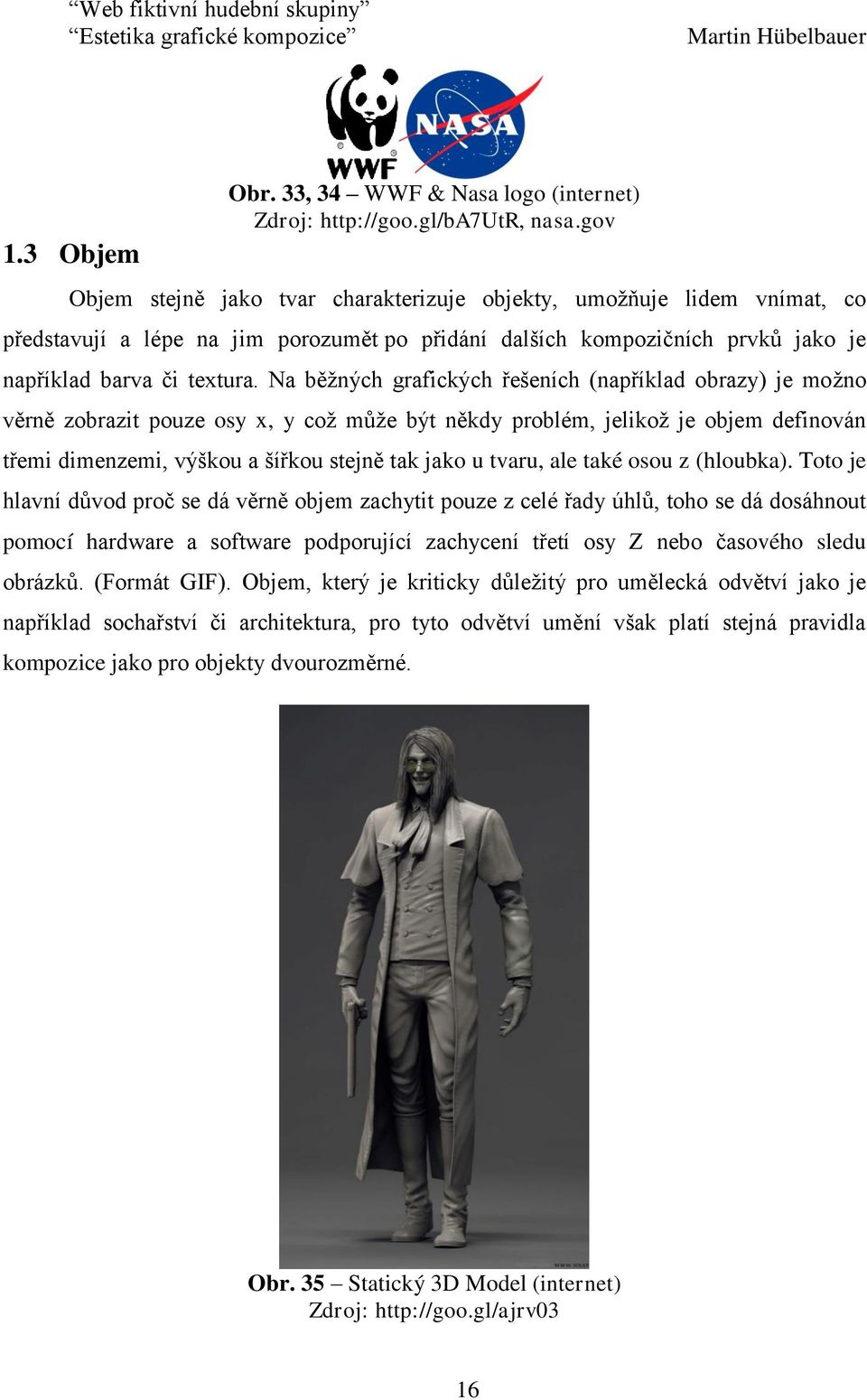 Na běžných grafických řešeních (například obrazy) je možno věrně zobrazit pouze osy x, y což může být někdy problém, jelikož je objem definován třemi dimenzemi, výškou a šířkou stejně tak jako u