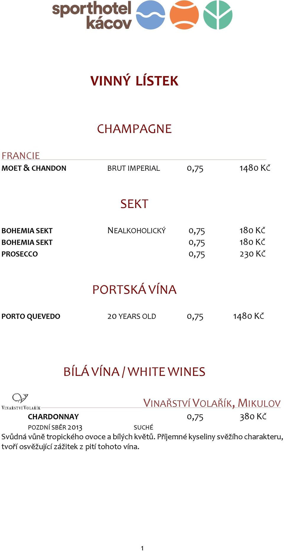 KČ BÍLÁ VÍNA / WHITE WINES VINAŘSTVÍ VOLAŘÍK, MIKULOV CHARDONNAY 0,75 380 KČ POZDNÍ SBĚR 2013 Svůdná vůně