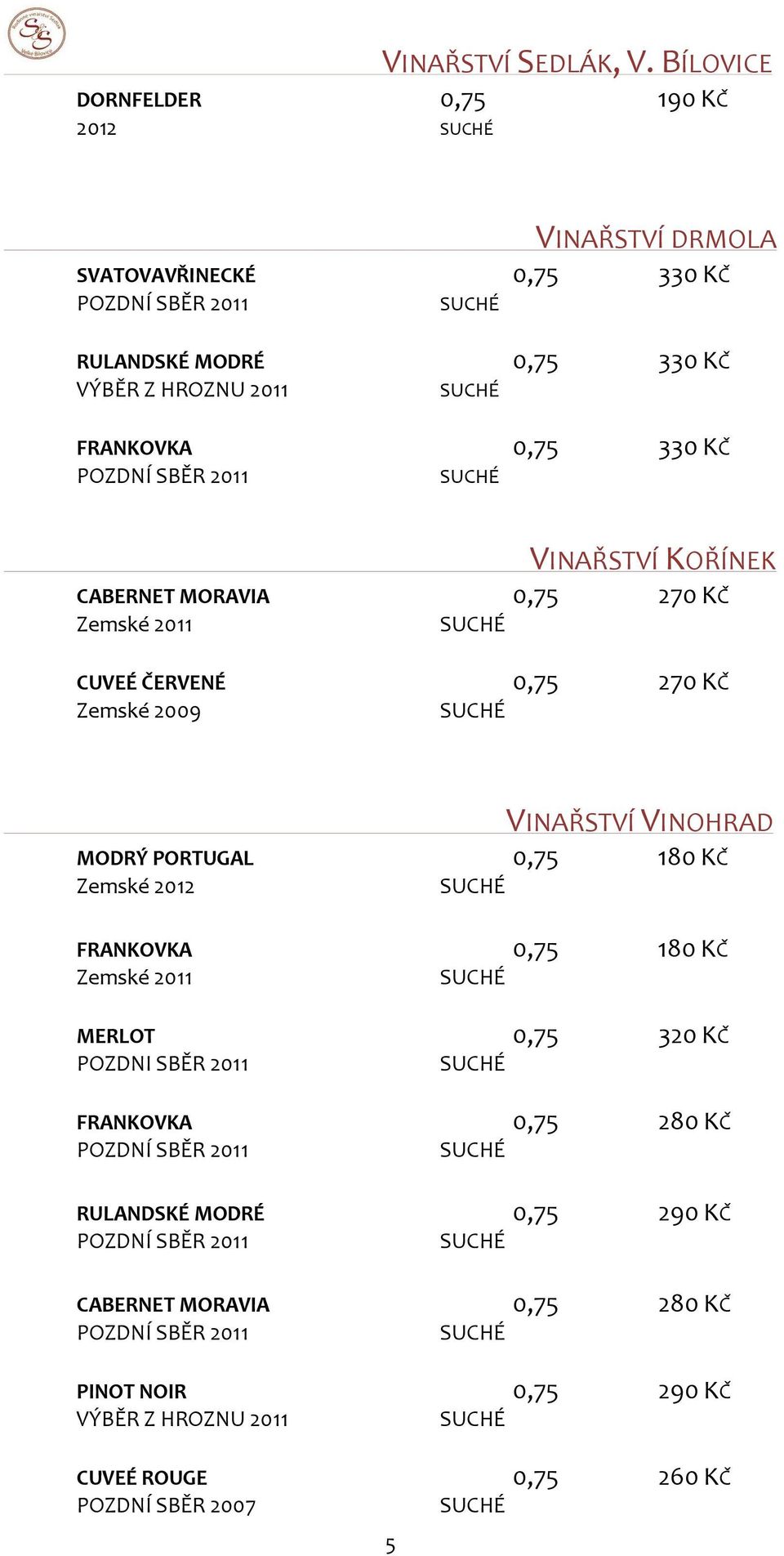 0,75 330 KČ VINAŘSTVÍ KOŘÍNEK CABERNET MORAVIA 0,75 270 KČ Zemské 2011 CUVEÉ ČERVENÉ 0,75 270 KČ Zemské 2009 VINAŘSTVÍ VINOHRAD MODRÝ