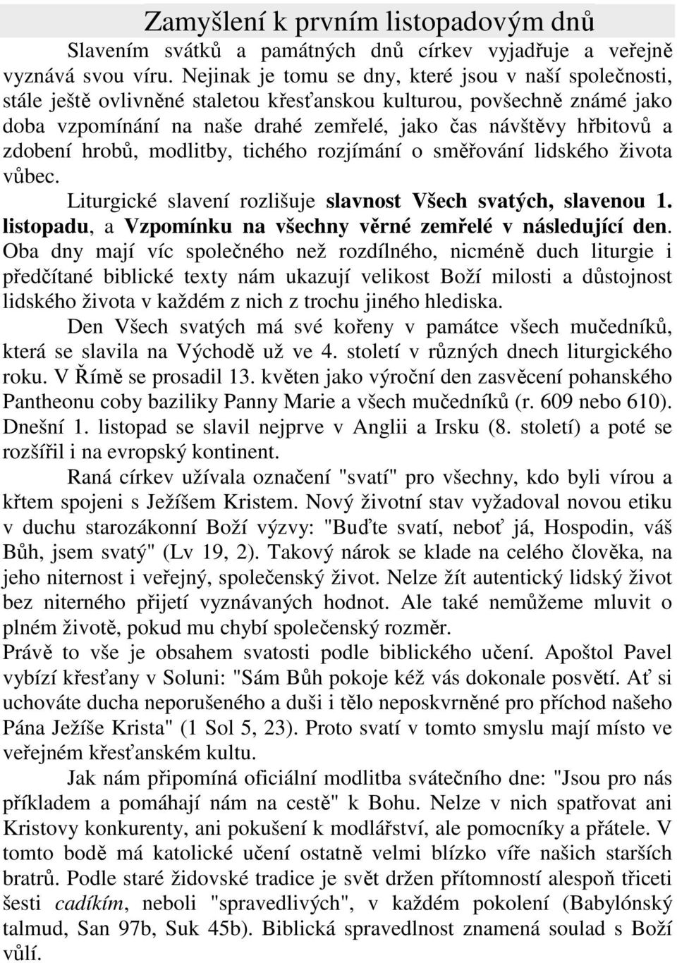 zdobení hrobů, modlitby, tichého rozjímání o směřování lidského života vůbec. Liturgické slavení rozlišuje slavnost Všech svatých, slavenou 1.