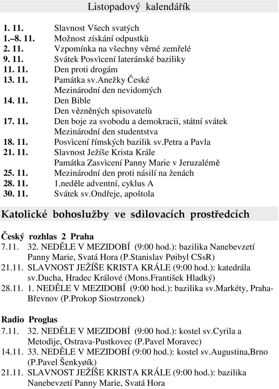 petra a Pavla 21. 11. Slavnost Ježíše Krista Krále Památka Zasvìcení Panny Marie v Jeruzalémě 25. 11. Mezinárodní den proti násilí na ženách 28. 11. 1.neděle adventní, cyklus A 30. 11. Svátek sv.