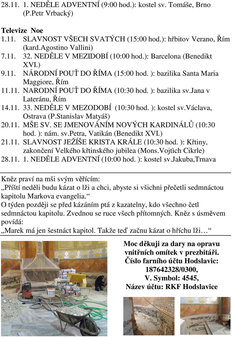 jana v Lateránu, Řím 14.11. 33. NEDĚLE V MEZODOBÍ (10:30 hod. ): kostel sv.václava, Ostrava (P.Stanislav Matyáš) 20.11. MŠE SV. SE JMENOVÁNÍM NOVÝCH KARDINÁLŮ (10:30 hod. ): nám. sv.petra, Vatikán (Benedikt XVI.