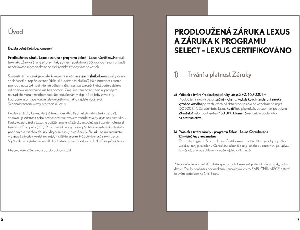 Součástí těchto záruk jsou také komplexní silniční asistenční služby Lexus poskytované společností Europ Assistance (dále také asistenční služba ).