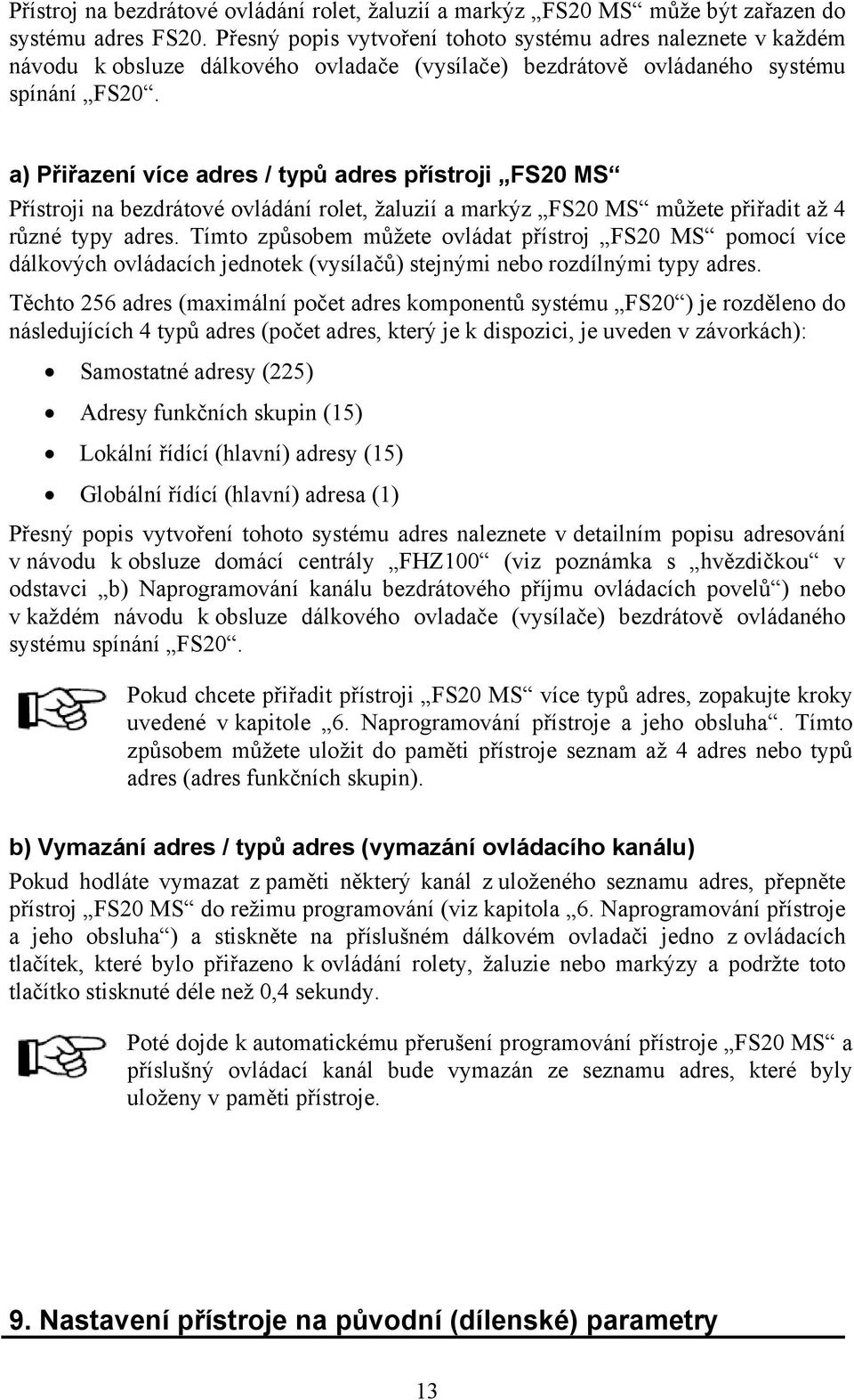 a) Přiřazení více adres / typů adres přístroji FS20 MS Přístroji na bezdrátové ovládání rolet, žaluzií a markýz FS20 MS můžete přiřadit až 4 různé typy adres.